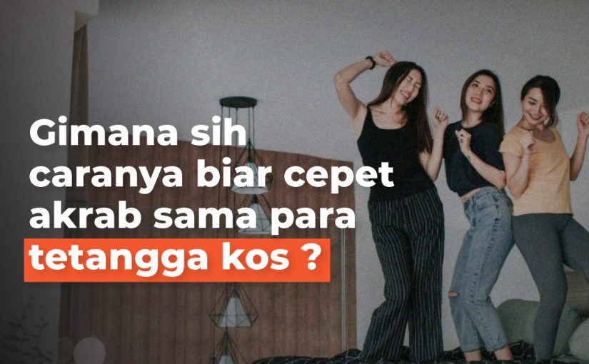 Cara Cepat Akrab Sama Tetangga Kos