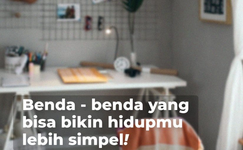 Benda-benda Yang Bisa Bikin Hidupmu Lebih Simple