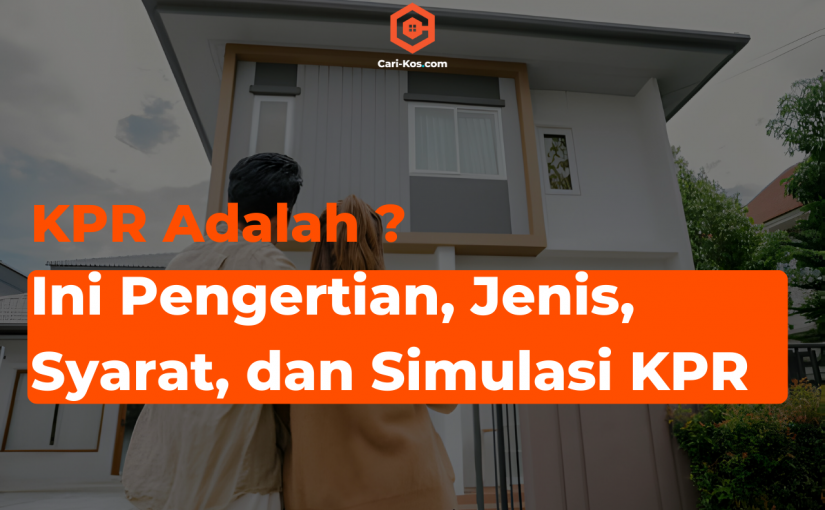 KPR Adalah Pengertian, Jenis, Syarat, dan Simulasi KPR